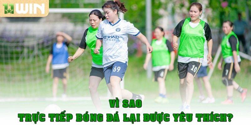 Vì sao trực tiếp bóng đá lại được yêu thích như vậy?